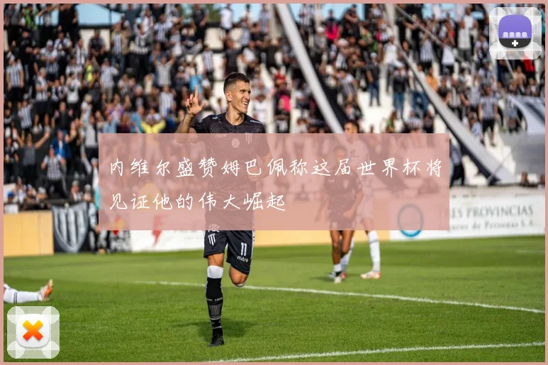 内维尔盛赞姆巴佩称这届世界杯将见证他的伟大崛起